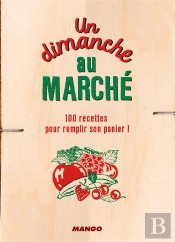 Un Dimanche Au Marche, 120 Recettes Pour Remplir Son Panier