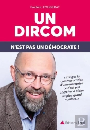 Un Dircom N'Est Pas Un Démocrate ! ; Réflexions Sur Le Métier De Directeur De La Communication