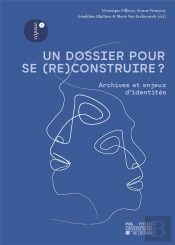 Un Dossier Pour Se (Re)Construire ? : Archives Et Enjeux D'Identités