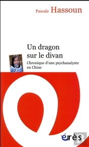 Un Dragon Sur Le Divan ; Chronique D'Une Psychanalyste En Chine