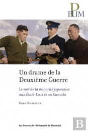 Un Drame De La Deuxieme Guerre - Le Sort De La Minorite Japonaise Aux Etats-Unis Et Au Canada