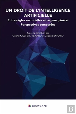 Bertrand.pt - Un Droit De L'Intelligence Artificielle : Entre Règles Sectorielles Et Régime Général ; Perspectives Comparées