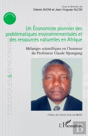 Un Économiste Pionnier Des Problématiques Environnementales Et Des Ressources Naturelles En Afrique : Mélanges Scientifiques En L'Honneur Du Professeur Claude  Njomgang