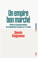 Un Empire Bon Marché : Histoire Et Économie Politique De La Colonisation Française, Xixe-Xxie Siècle