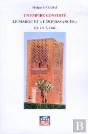 Un Empire Convoité ; Le Maroc Et 'Les Puissances' De 711 A 1942