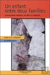 Un Enfant Entre Deux Familles ; Le Placement Familiale ; Du Reve A La Realite