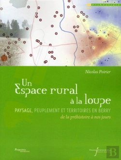Bertrand.pt - Un Espace Rural À La Loupe ; Paysage, Peuplement Et Territoires En Berry De La Préhistoire À Nos Jours
