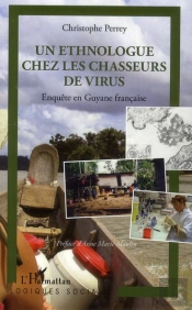 Un Ethnologue Chez Lez Chasseurs De Virus ; Enquête En Guyane Française