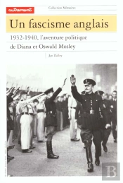 Un Fascisme Anglais ; 1932-1940 L'Aventure Politique De Diana Et Oswald Mosley