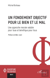 Un Fondement Objectif Pour Le Bien Et Le Mal : Une Approche Morale Valable Pour Tous Et Bénéfique Pour Tous