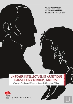 Bertrand.pt - Un Foyer Intellectuel Et Artistique Dans Le Jura Bernois, 1780-1850 : Charles-Ferdinand Morel Et Isabelle Morel-De Gélieu