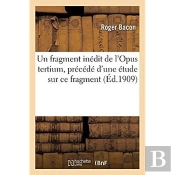 Un Fragment Inedit De L'Opus Tertium, Precede D'Une Etude Sur Ce Fragment