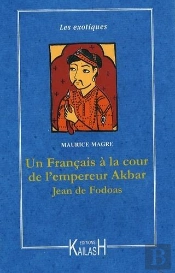 Un Français À La Cour De L'Empereur Akbar ; Jean De Fodoas