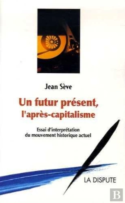 Bertrand.pt - Un Futur Présent, L'Après Capitalisme ; Essai D'Interprétation Du Mouvement Historique Actuel