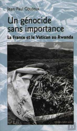 Bertrand.pt - Un Génocide Sans Importance ; La France Et Le Vatican Au Rwanda