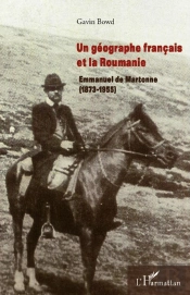 Un Géographe Français Et La Roumanie ; Emmanuel De Martonne (1873-1955)