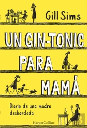 Un Gin-Tonic Para Mamá. Diario De Una Madre Desbordada