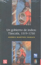 Un Gobierno De Indios: Tlaxcala, 1519-1750 