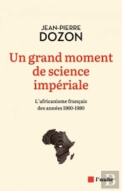 Un Grand Moment De Science Impériale : L'Africanisme Fraçais Des Années 1960-1980