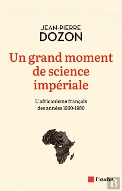 Bertrand.pt - Un Grand Moment De Science Impériale : L'Africanisme Fraçais Des Années 1960-1980