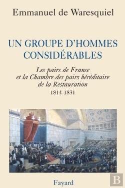 Bertrand.pt - Un Groupe D'Hommes Considérables ; Les Pairs De France Et La Chambre Des Pairs Héréditaire De La Restauration, 1814-1831