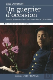 Un Guerrier D'Occasion ; Journal Illustré D'Un Fantassin (1914-1918)