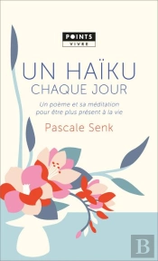 Un Haïku Chaque Jour ; Un Poème Et Sa Méditation Pour Etre Plus Présent À La Vie