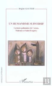 Un Humanisme Subversif ; Lectures Polonaises De Camus, Malraux Et Saint-Exupéry