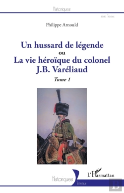 Bertrand.pt - Un Hussard De Légende Ou La Vue Héroïque Du Colonel J. B. Variéliaud Tome 1