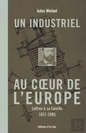 Un Industriel Au Coeur De L'Europe ; Lettres À Sa Famille, 1857-1886