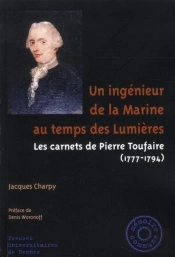 Un Ingénieur De La Marine Au Temps Des Lumières ; Les Carnets De Pierre Toufaire (1777-1794)