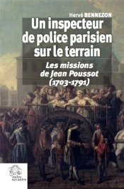 Un Inspecteur De Police Parisien Sur Le Terrain ; Les Missions De Jean Poussot (1703-1791)
