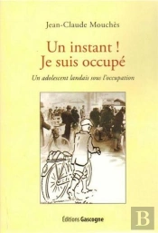 Un Instant ! Je Suis Occupe - Un Adolescent Landais Sous L'Occupation