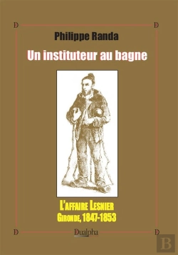 Bertrand.pt - Un Instituteur Au Bagne ; L'Affaire Lesnier ; Gironde, 1847-1853