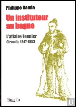Bertrand.pt - Un Instituteur Au Bagne ; L'Affaire Lesnier ; Gironde, 1847-1853
