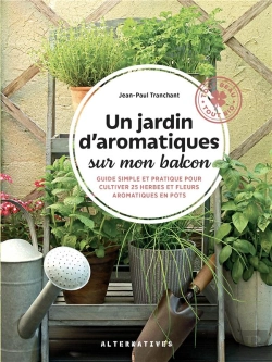 Bertrand.pt - Un Jardin D'Aromatiques Sur Mon Balcon : Guide Simple Et Pratique Pour Cultiver 25 Herbes Et Fleurs