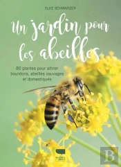 Un Jardin Pour Les Abeilles ; 80 Plantes Pour Attirer Bourdons, Abeilles Sauvages Et Domestiques