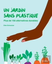 Un Jardin Sans Plastique - Plus De 150 Alternatives Durables