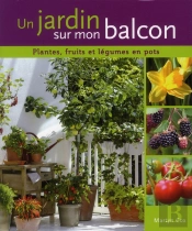 Un Jardin Sur Mon Balcon. Plantes, Fruits Et Legumes En Pot