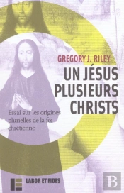 Un Jesus Plusieurs Christs ; Essai Sur Les Origines Plurielles De La Foi Chretienne
