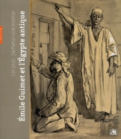 Un Jour, J'Acheterai Uen Momie... Emile Guimet Et L'Egypte Antique