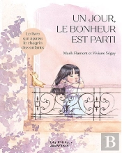 Un Jour, Le Bonheur Est Parti : Le Livre Qui Apaise Le Chagrin Des Enfants