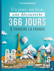 Un Jour, Un Lieu, Une Découverte : 366 Jours À Travers La France