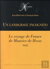 Un Landgrave Incognito ; Le Voyage De France De Maurice De Hesse ; 1602