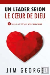 Un Leader Selon Le Coeur De Dieu : 15 Façons De Diriger Avec Assurance