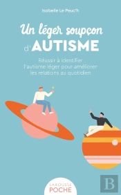 Un Léger Soupçon D'Autisme : Réussir À Identifier L'Autisme Léger Pour Améliorer Les Relations Au Quotidien