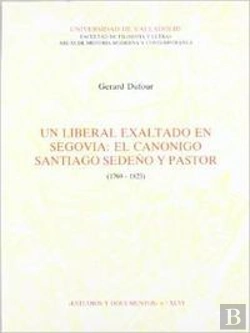 Bertrand.pt - Un Liberal Exaltado En Segovia: El Canonigo Santiago Sedeño Y Pastor (1769-1823)