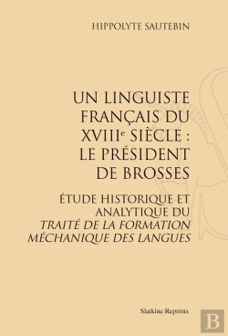Bertrand.pt - Un Linguiste Français Du Xviii Siècle : Le Président De Brosses ; Étude Historique Et Analytique Du Traité De La Formation Méchanique Des Langues