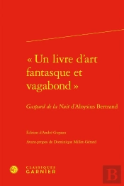 « Un Livre D'Art Fantasque Et Vagabond » : Gaspard De La Nuit D'Aloysius Bertrand