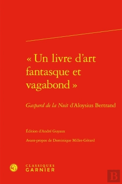 Bertrand.pt - « Un Livre D'Art Fantasque Et Vagabond » : Gaspard De La Nuit D'Aloysius Bertrand